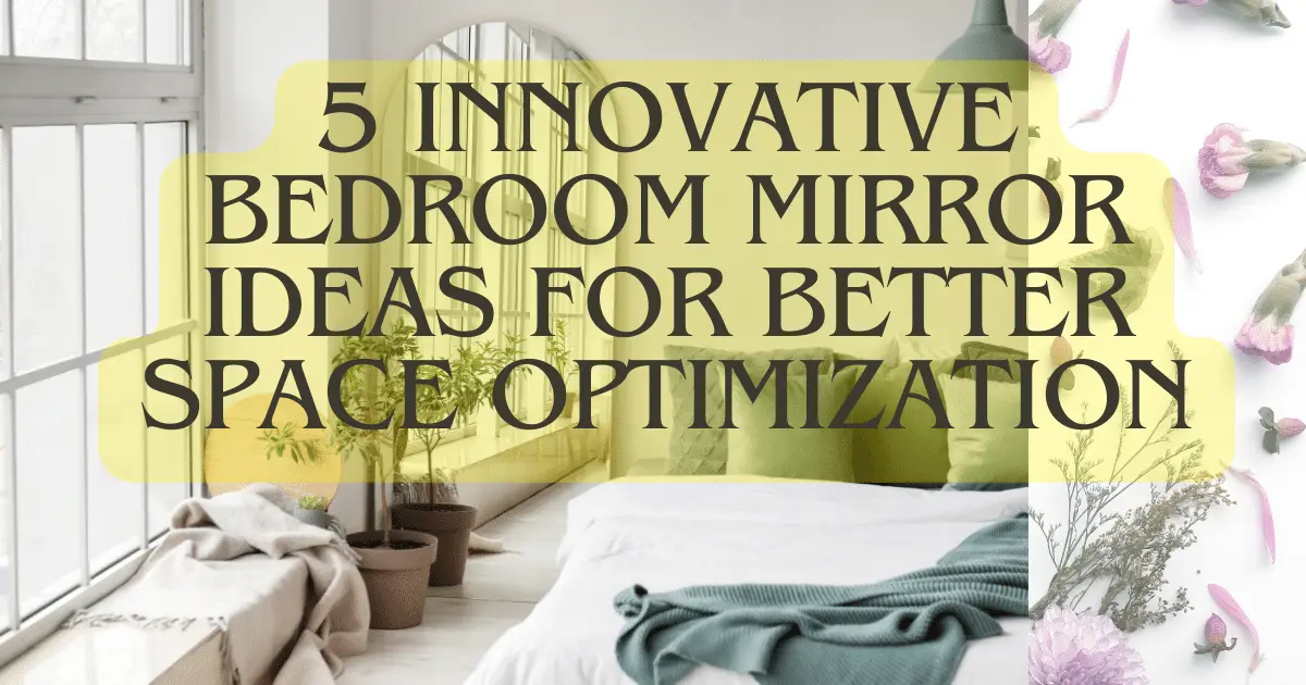 Turn Up the Brightness: 5 Innovative Bedroom Mirror Ideas for Better Space Optimization